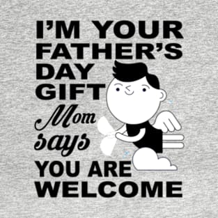 I'm Your Father's Day Gift Mom Says You Are Welcome T-Shirt